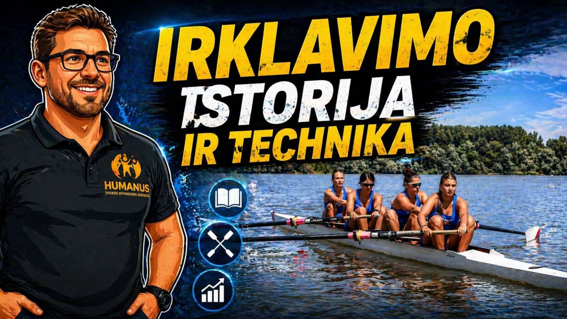 Irklavimo Istorija Ir Technika (Rowing History And Technique). Grafinis plakatas apie irklavimą. Kairėje pavaizduotas iliustruotas vyras su „Humanus“ marškinėliais, dešinėje – keturių moterų irkluotojų komanda valtyje vandenyje. Viršuje didelis užrašas „Irklavimo istorija ir technika“, šalia matomos ikonėlės, susijusios su mokymusi ir treniruotėmis.